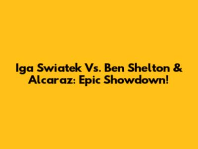 Iga Swiatek Vs. Ben Shelton & Alcaraz: Epic Showdown!