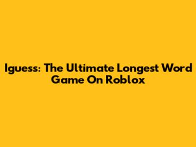 Iguess: The Ultimate Longest Word Game On Roblox