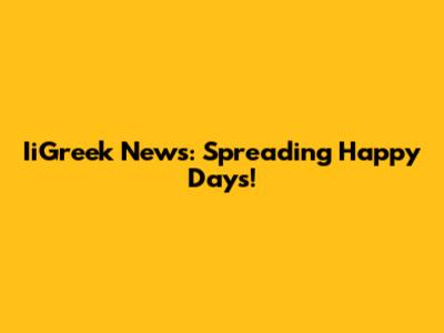 IiGreek News: Spreading Happy Days!