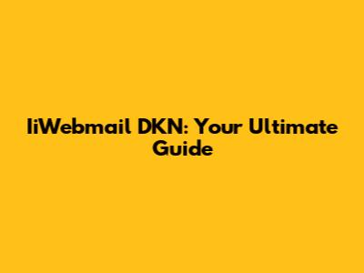 IiWebmail DKN: Your Ultimate Guide