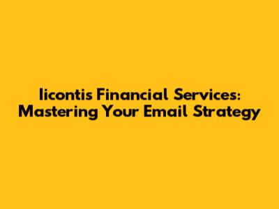 Iicontis Financial Services: Mastering Your Email Strategy