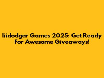 Iiidodger Games 2025: Get Ready For Awesome Giveaways!