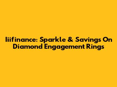 Iiifinance: Sparkle & Savings On Diamond Engagement Rings