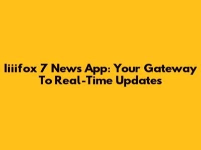 Iiiifox 7 News App: Your Gateway To Real-Time Updates