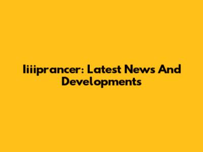 Iiiiprancer: Latest News And Developments