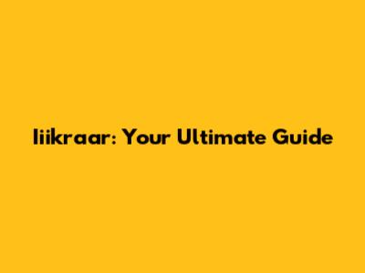 Iiikraar: Your Ultimate Guide