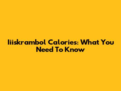 Iiiskrambol Calories: What You Need To Know