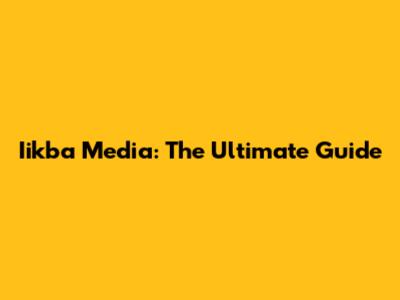 Iikba Media: The Ultimate Guide