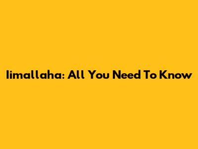 Iimallaha: All You Need To Know