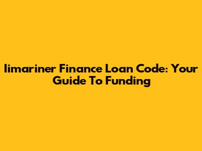 Iimariner Finance Loan Code: Your Guide To Funding