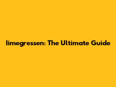 Iimegressen: The Ultimate Guide