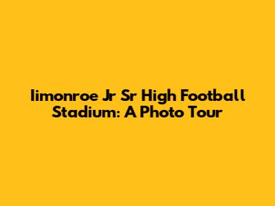 Iimonroe Jr Sr High Football Stadium: A Photo Tour