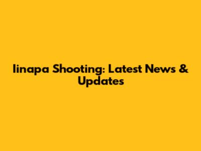 Iinapa Shooting: Latest News & Updates
