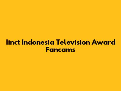 Iinct Indonesia Television Award Fancams