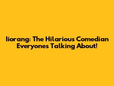 Iiorang: The Hilarious Comedian Everyone's Talking About!