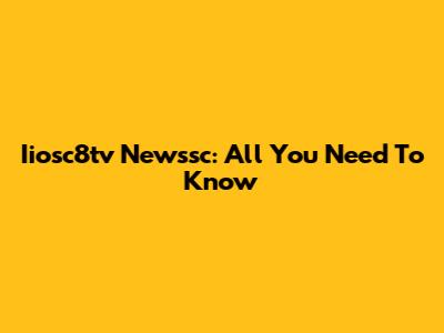 Iiosc8tv Newssc: All You Need To Know