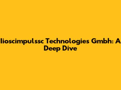 Iioscimpulssc Technologies Gmbh: A Deep Dive