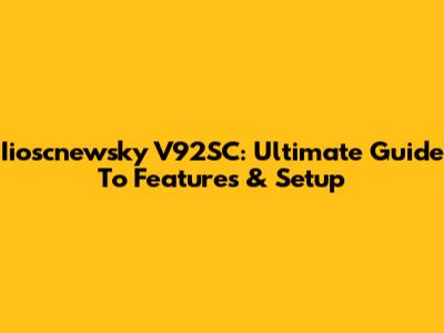 Iioscnewsky V92SC: Ultimate Guide To Features & Setup