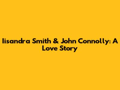 Iisandra Smith & John Connolly: A Love Story