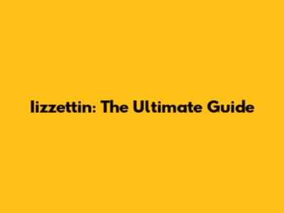 Iizzettin: The Ultimate Guide