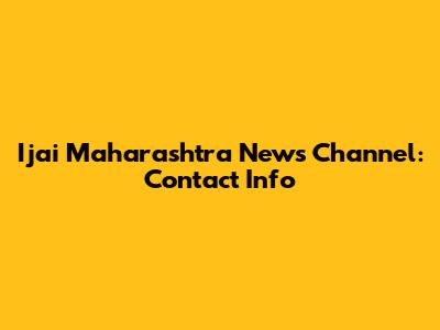 Ijai Maharashtra News Channel: Contact Info