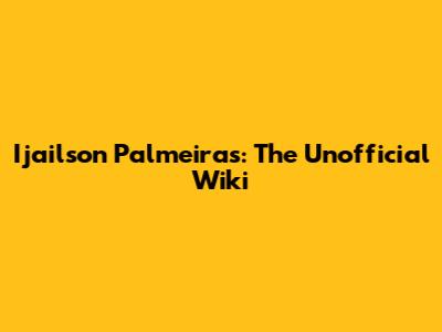 Ijailson Palmeiras: The Unofficial Wiki
