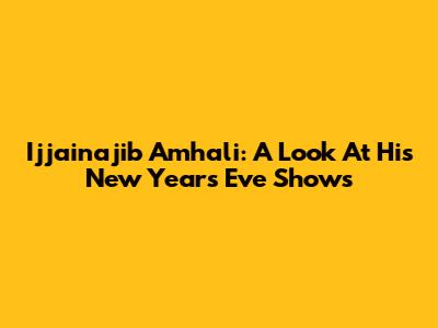 Ijjainajib Amhali: A Look At His New Year's Eve Shows