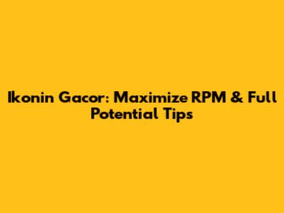 Ikonin Gacor: Maximize RPM & Full Potential Tips