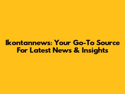 Ikontannews: Your Go-To Source For Latest News & Insights