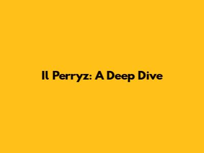 Il Perryz: A Deep Dive