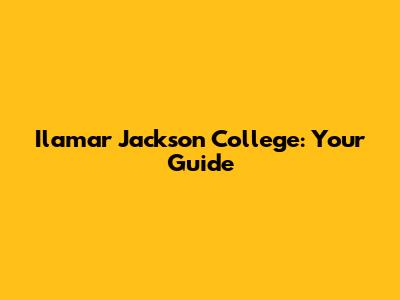 Ilamar Jackson College: Your Guide