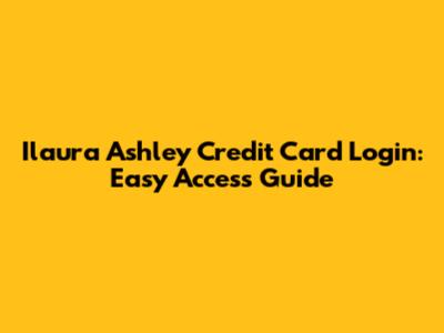 Ilaura Ashley Credit Card Login: Easy Access Guide