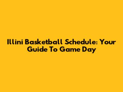 Illini Basketball Schedule: Your Guide To Game Day