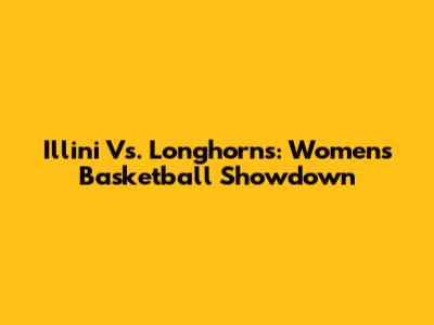Illini Vs. Longhorns: Women's Basketball Showdown