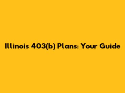 Illinois 403(b) Plans: Your Guide