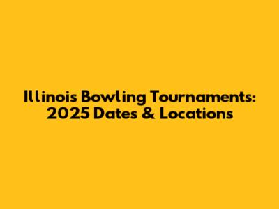 Illinois Bowling Tournaments: 2025 Dates & Locations