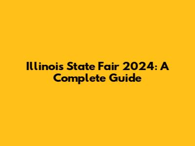 Illinois State Fair 2024: A Complete Guide