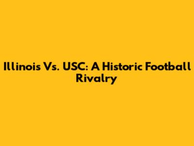 Illinois Vs. USC: A Historic Football Rivalry