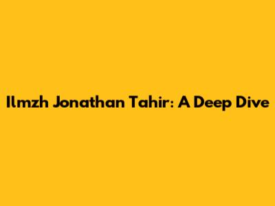 Ilmzh Jonathan Tahir: A Deep Dive