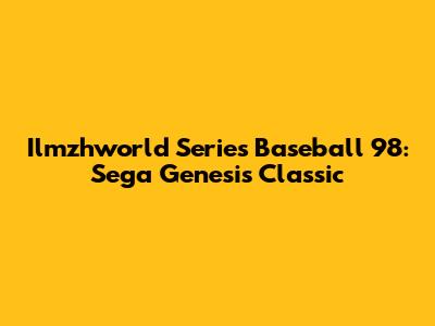Ilmzhworld Series Baseball '98: Sega Genesis Classic