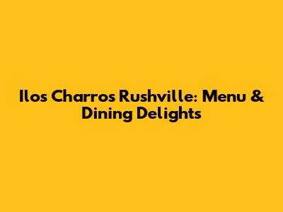 Ilos Charros Rushville: Menu & Dining Delights