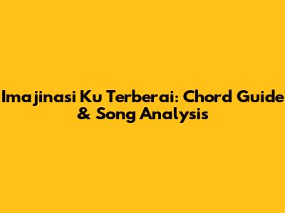 Imajinasi Ku Terberai: Chord Guide & Song Analysis