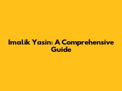 Imalik Yasin: A Comprehensive Guide