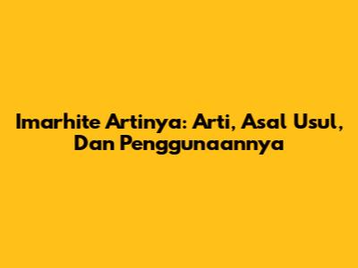 Imarhite Artinya: Arti, Asal Usul, Dan Penggunaannya