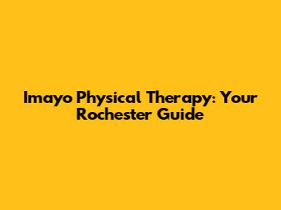 Imayo Physical Therapy: Your Rochester Guide