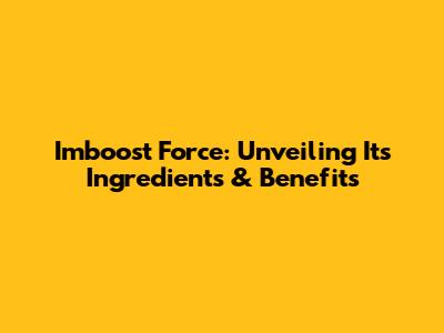 Imboost Force: Unveiling Its Ingredients & Benefits
