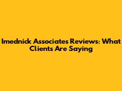 Imednick Associates Reviews: What Clients Are Saying