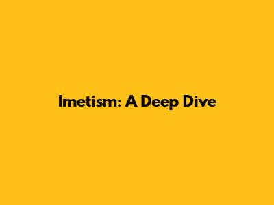 Imetism: A Deep Dive