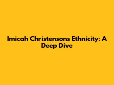 Imicah Christenson's Ethnicity: A Deep Dive