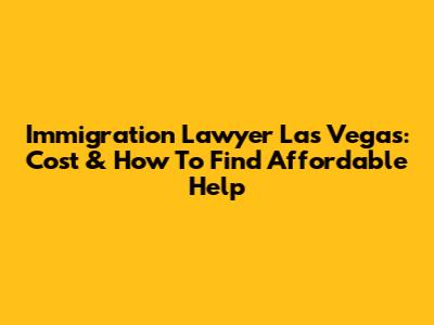 Immigration Lawyer Las Vegas: Cost & How To Find Affordable Help
